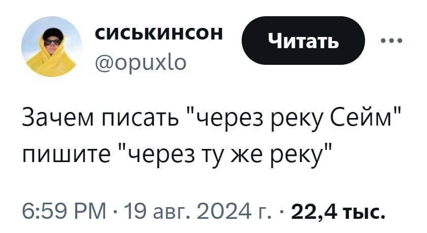 СИСЬКИНСОН @opuxlo Зачем писать "через реку Сейм" пишите "через же реку" 6:59 19 авг. 2024 22,4 тыс.
