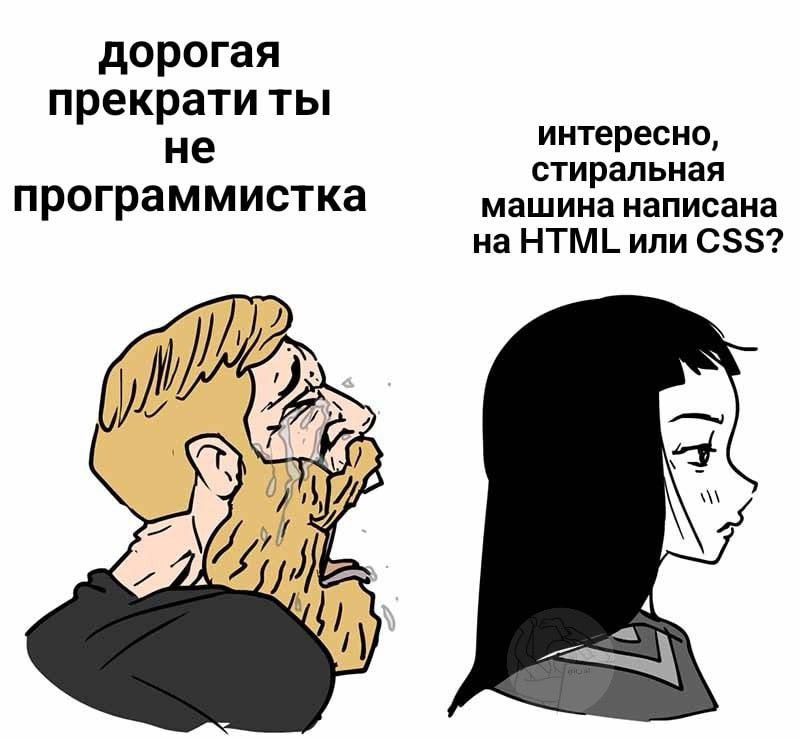 дорогая прекрати ты не интересно, стиральная программистка машина написана на HTML или CSS? “у