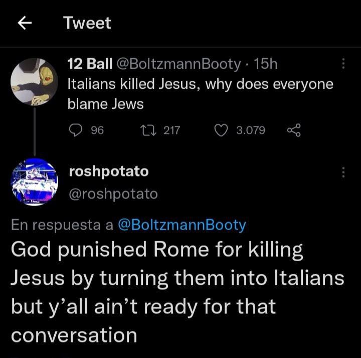 Tweet 12 Ball Кайапз killed Jesus, why does everyone Wwe blame Jews roshpotato God punished Rome for killing Jesus turning them into Italians but y’all ain’t ready for that conversation