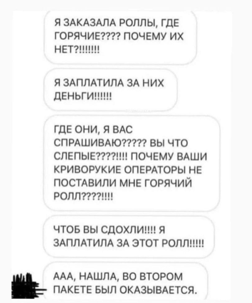 Я ЗАКАЗАЛА РОЛЛЫ, ГДЕ ГОРЯЧИЕ???? ПОЧЕМУ Я ЗАПЛАТИЛА ЗА НИХ ДЕНЬГИНН! ГДЕ ОНИ, Я ВАС СПРАШИВАЮ????? ВЫ ЧТО ПОЧЕМУ ВАШИ КРИВОРУКИЕ ОПЕРАТОРЫ НЕ ПОСТАВИЛИ МНЕ ГОРЯЧИЙ ЧТОБ ВЫ Я ЗАПЛАТИЛА ЗА ЭТОТ РОЛЛН!!
