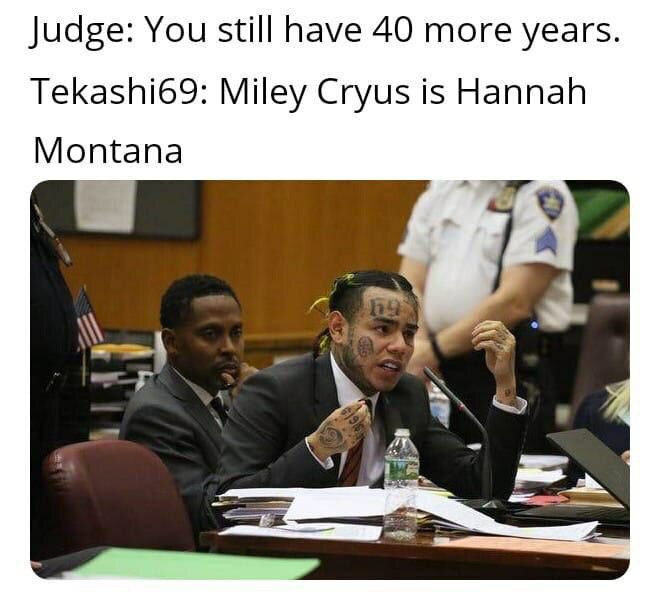 Judge: You still have 40 more years. Tekashi69: Miley Cryus is Hannah Montana #1