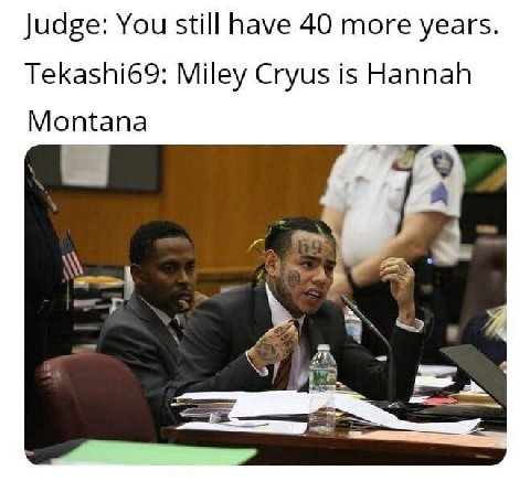 Judge: You still have 40 more years. Tekashi69: Miley Cryus is Hannah Montana #1