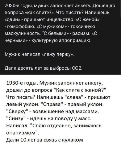 годы, мужик заполняет анкету. Дошел до вопроса «как спите?». Что писать? Напишешь «один» пришьют инцельство. «С женой» гомофобию. «С мужиком» токсичную маскулинность. "С белыми» расизм. «С чёрными» ку