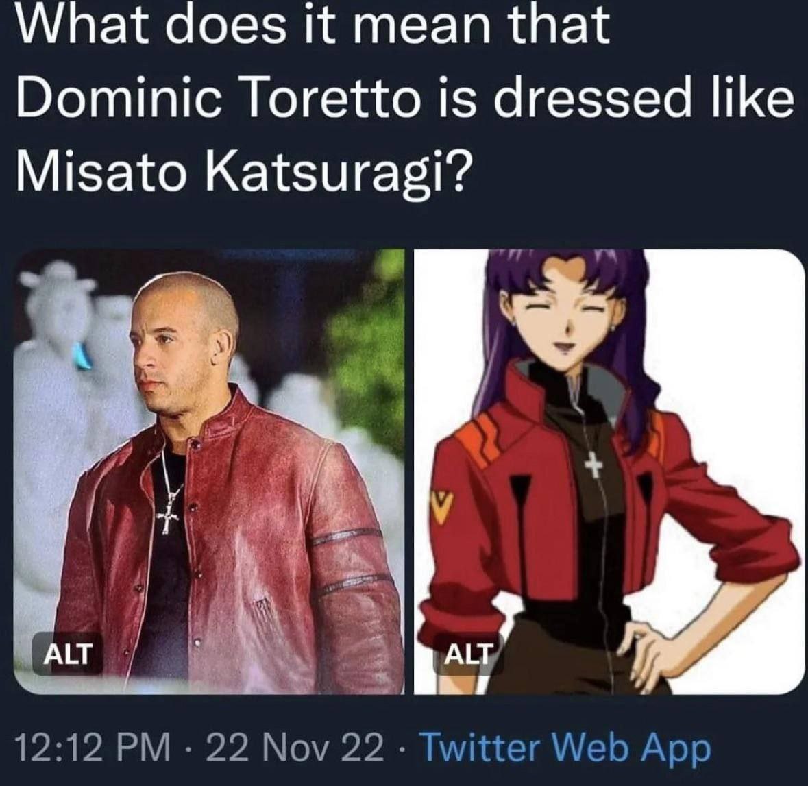 What does it mean that Dominic Toretto is dressed like Misato Katsuragi? ALT 2 12:12 22 Nov 22 Twitter Web App