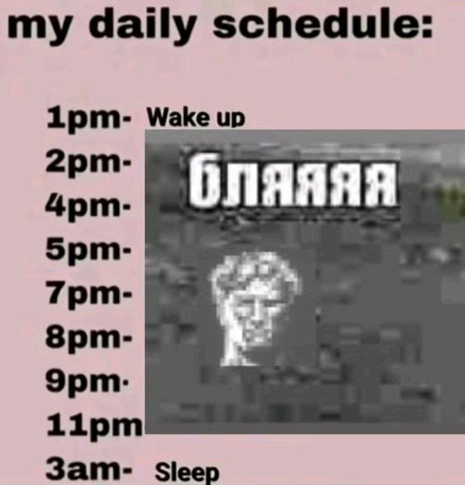 my daily schedule: 1рит- Wake up бляяяя Зат- Sleep