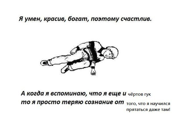 Я умен, красив, богат, поэтому счастлив. у А когда я вспоминаю, что яеще и чёртов гук то я просто теряю сознание от того, что я научился прятаться даже там!