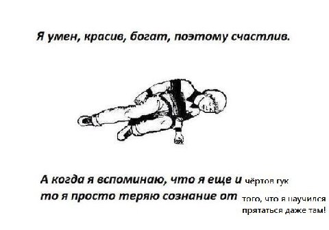 Я умен, красив, богат, поэтому счастлив. у А когда я вспоминаю, что яеще и чёртов гук то я просто теряю сознание от того, что я научился прятаться даже там!