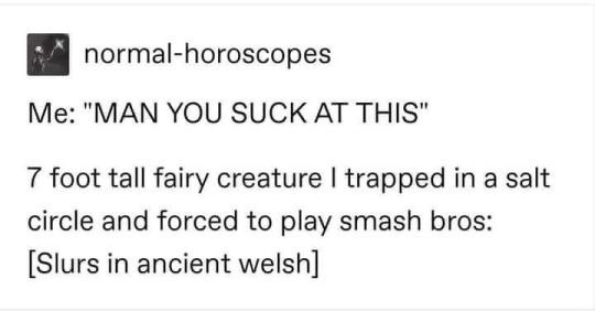 a normal-horoscopes "МАМ YOU SUCK AT THIS" foot tall fairy creature trapped a salt circle and forced to play smash bros: [Slurs in ancient welsh]