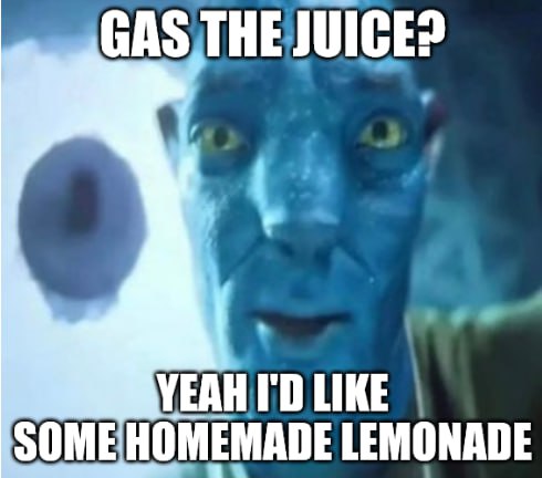 GAS THEJUICE? LIKE SOMEHOMEMADE LEMONADE
