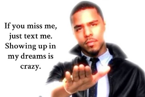 If you miss me, just text me. Showing up in my dreams is crazy.