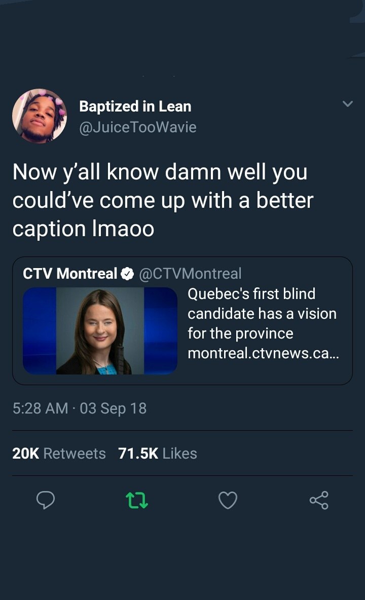 Baptized Lean @JuiceTooWavie Now yall know damn well you could've come up with a better caption CTV Montreal @CTV Montreal Quebec's first blind candidate has a vision for the province montreal.ctvnews