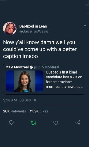 Baptized Lean @JuiceTooWavie Now yall know damn well you could've come up with a better caption CTV Montreal @CTV Montreal Quebec's first blind candidate has a vision for the province montreal.ctvnews