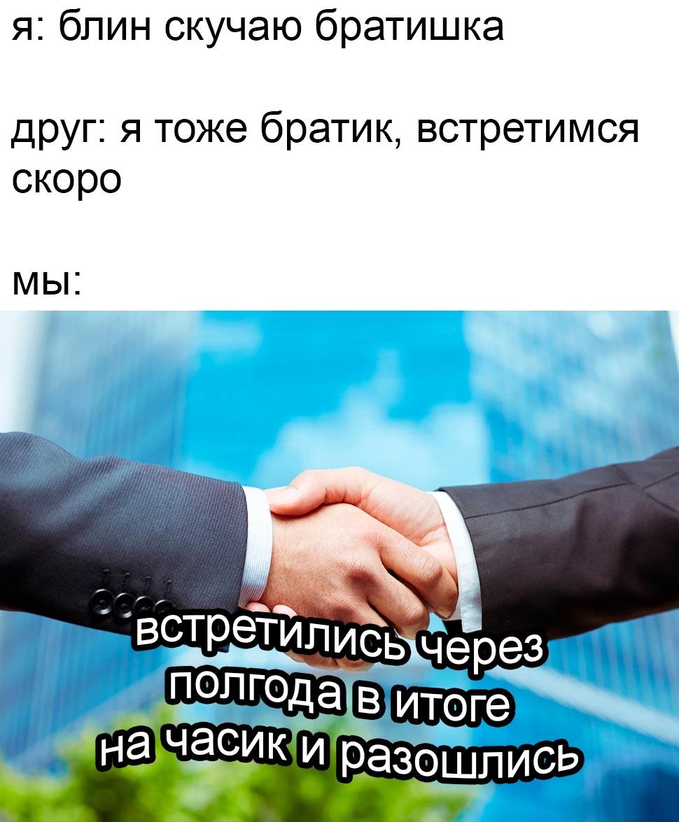 я: блин скучаю братишка друг: я тоже братик, встретимся скоро мы: к через итоге у