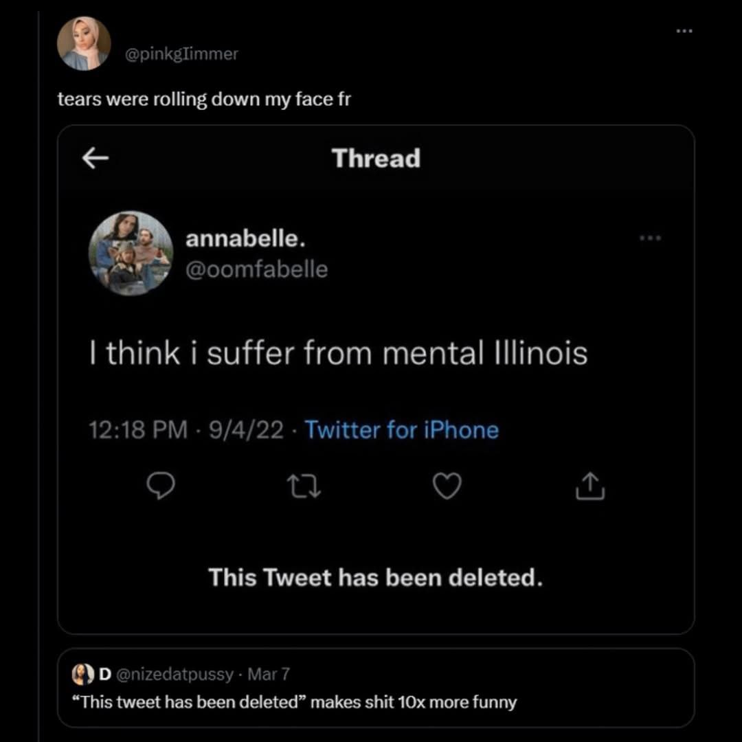 tears were rolling down my face Thread annabelle. @oomfabelle think i suffer from mental Illinois 12:18 9/4/22 Twitter for iPhone о This Tweet has been deleted. @nizedatpussy Mar7 “This tweet has been