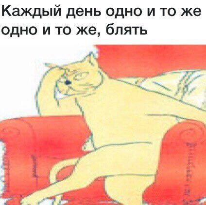 Каждый день одно и то же одно и то же, блять