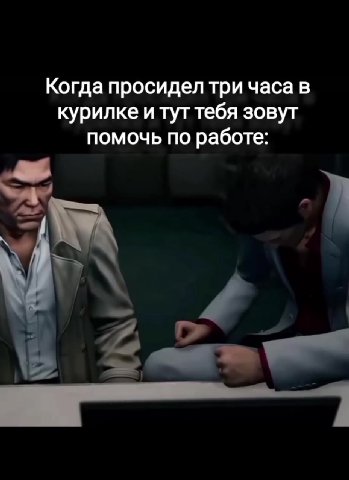 Когда просидел три часа в курилке и тут тебя зовут помочь по работе: