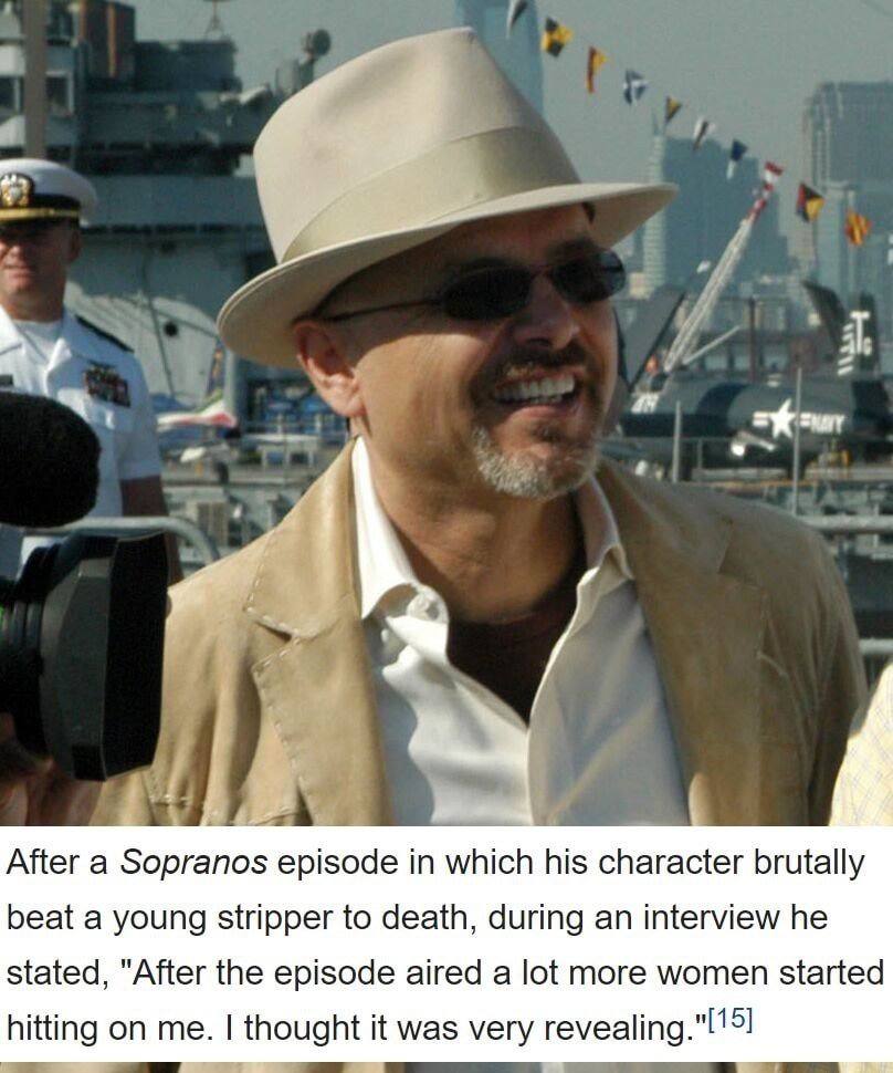 a After а episode in which his brutally beat a young stripper to death, during an interview he stated, "After the episode aired a lot more women started hitting on me. thought it was very