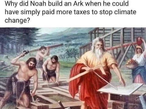 Why did Noah build Ark when he could have simply paid more taxes to stop climate change? 27 4 7 В