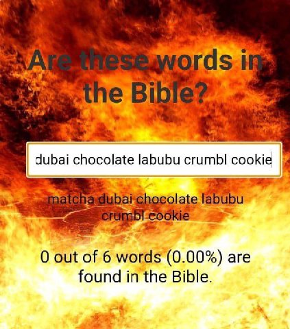 я 2" у at dubai chocolate labubu сгитЫ cookid ate labub 0 out of 6 words (0.00%) are found in the Bible.