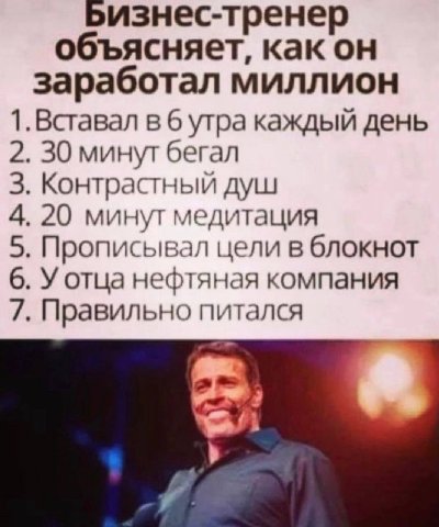 Бизнес-тренер объясняет, как он заработал миллион 1.Вставал в 6 утра каждый день 2. 30 минут бегал 3. Контрастный душ 4. 20 минут медитация 5. Прописывал цели в блокнот 6. У отца нефтяная компания 7. 