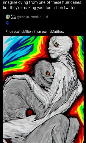 imagine dying from one of these hurricanes but they're making yaoi fan art on twitter @annya_zombie #hurracaineMilton #hurracaineMatthew i и
