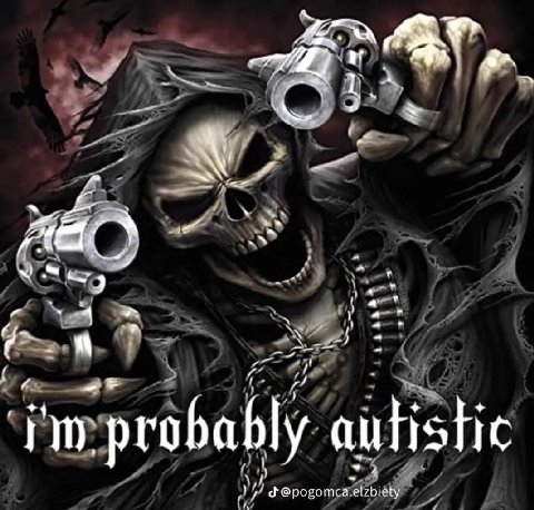 a a a probabl autistic