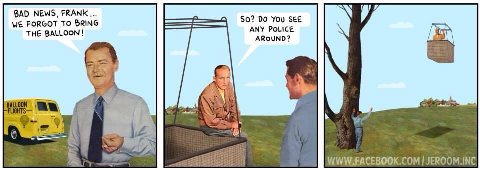 BAD NEWS, FRANK... So? You SEE WE FORGOT TO BRING THE BALLOON ANY POLICE AROUND? К JEROOM.INC