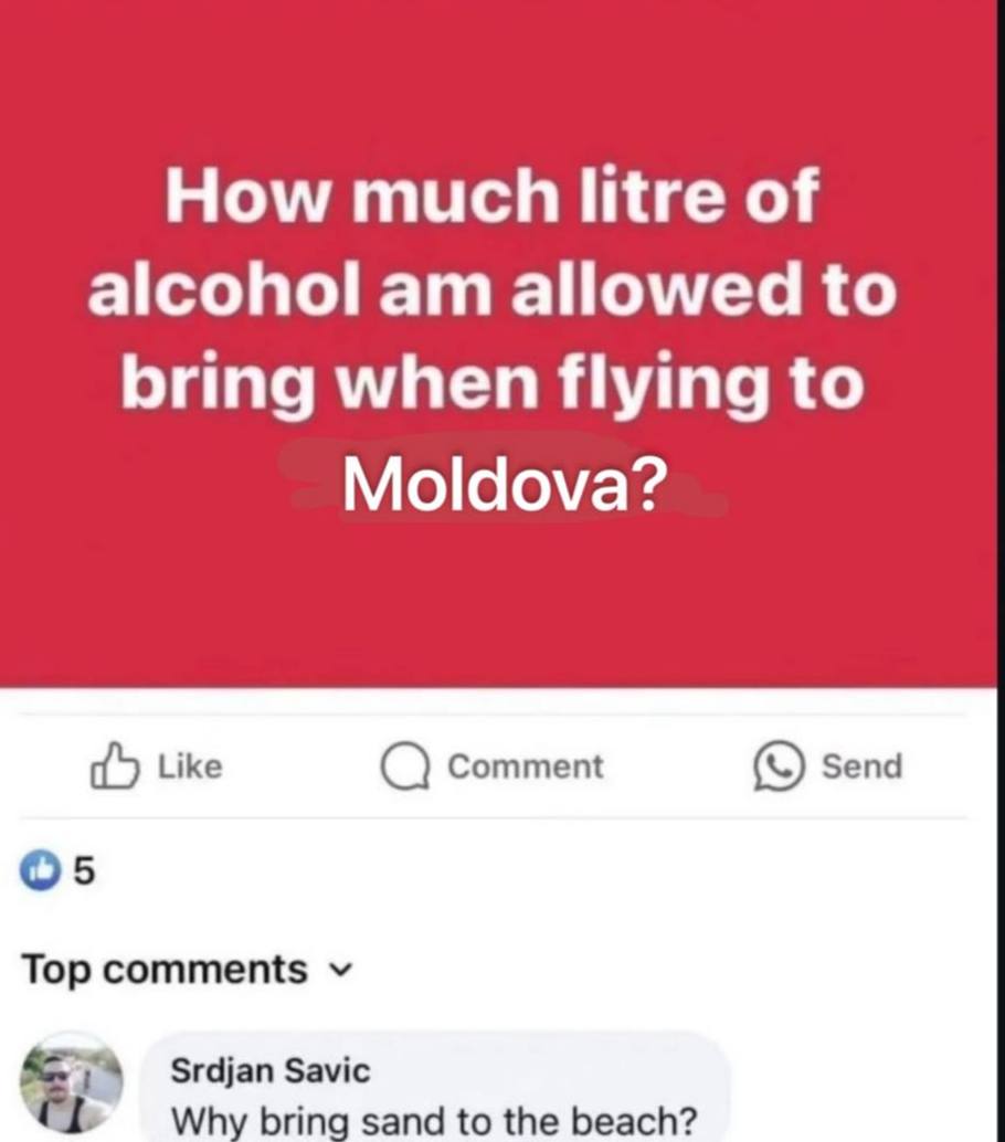 How much of alcohol allowed to bring when flying to Moldova? Like Comment Send Top comments Srdjan Savic Why bring sand to the beach?