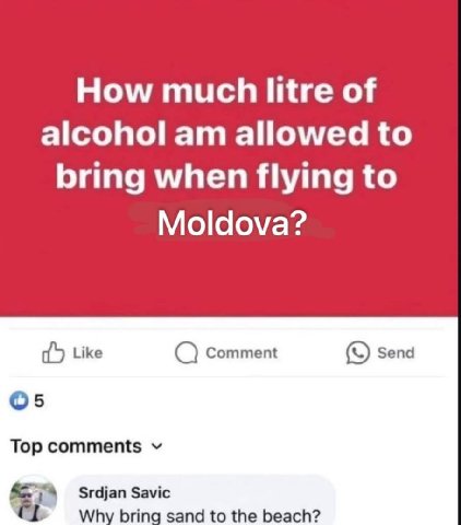 How much of alcohol allowed to bring when flying to Moldova? Like Comment Send Top comments Srdjan Savic Why bring sand to the beach?