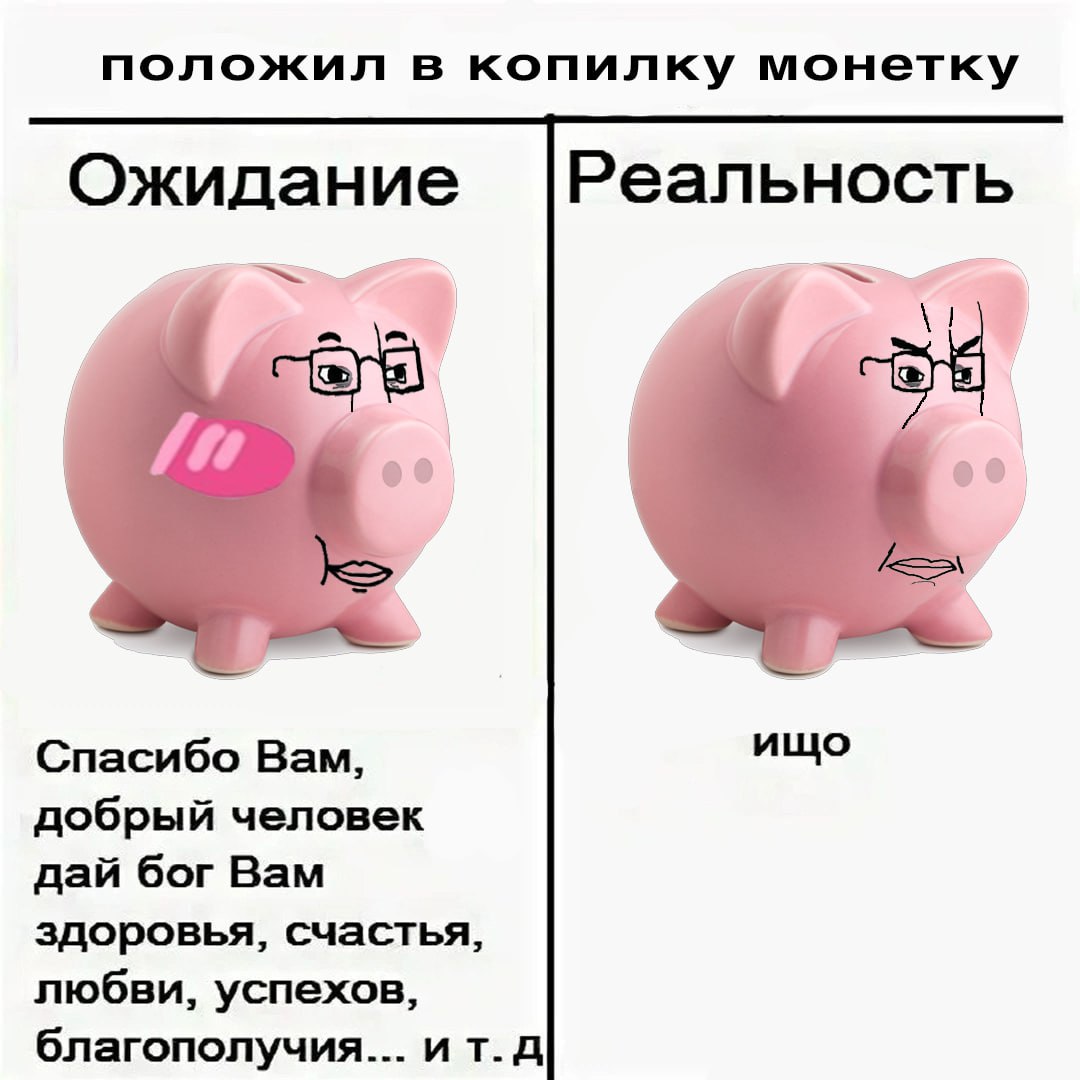 положил в копилку монетку Ожидание Реальность Спасибо Вам, ищо добрый человек дай бог Вам здоровья, счастья, любви, успехов, благополучия... ит.д