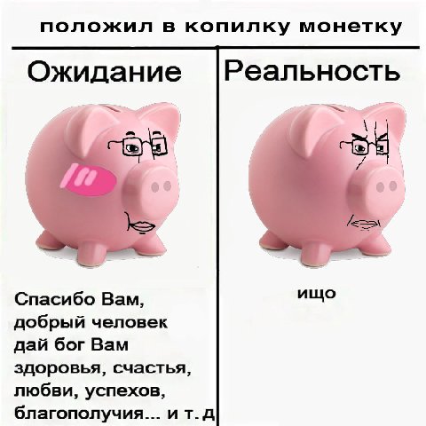 положил в копилку монетку Ожидание Реальность Спасибо Вам, ищо добрый человек дай бог Вам здоровья, счастья, любви, успехов, благополучия... ит.д