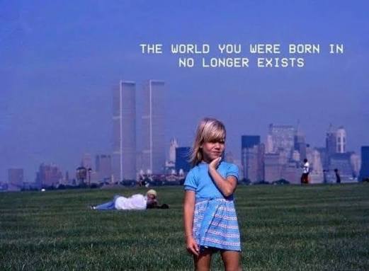 THE WORLD YOU WERE BORN IN NO LONGER EXISTS