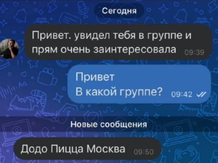 Сегодня Привет. увидел тебя в группе и прям очень заинтересовала Привет В какой группе? и Новые сообщения Додо Пицца Москва