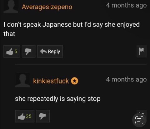 Averagesizepeno 4 months ago don't speak Japanese but say she enjoyed that kinkiestfuck 4 months ago she repeatedly is saying stop 25