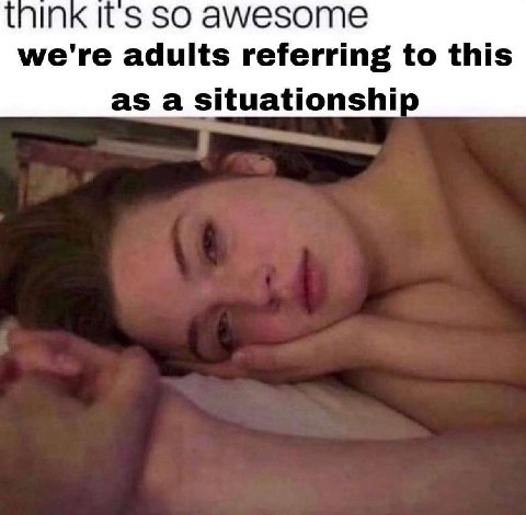 In ITS SO амезоте we're adults referring to this asa situationshi