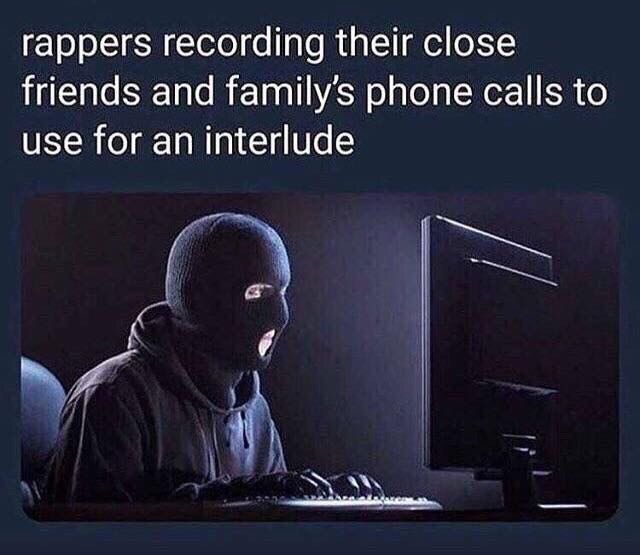 rappers recording their close friends and family’s phone calls to use for an interlude i у