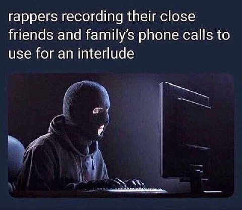 rappers recording their close friends and family’s phone calls to use for an interlude i у