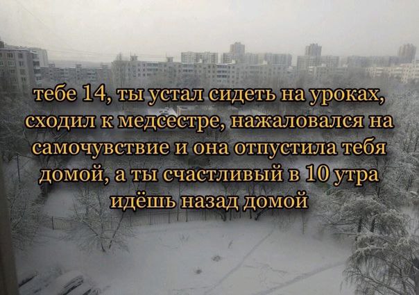 тебе 14, ты устал сидеть на уроках, СХОДИЛ К медеёстре, нажаловался самочувствие и она отпустила тебя домой, а ты счастливый в 10 утра идешь назад домой