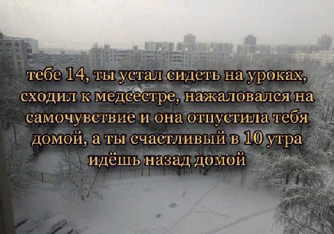 тебе 14, ты устал сидеть на уроках, СХОДИЛ К медеёстре, нажаловался самочувствие и она отпустила тебя домой, а ты счастливый в 10 утра идешь назад домой