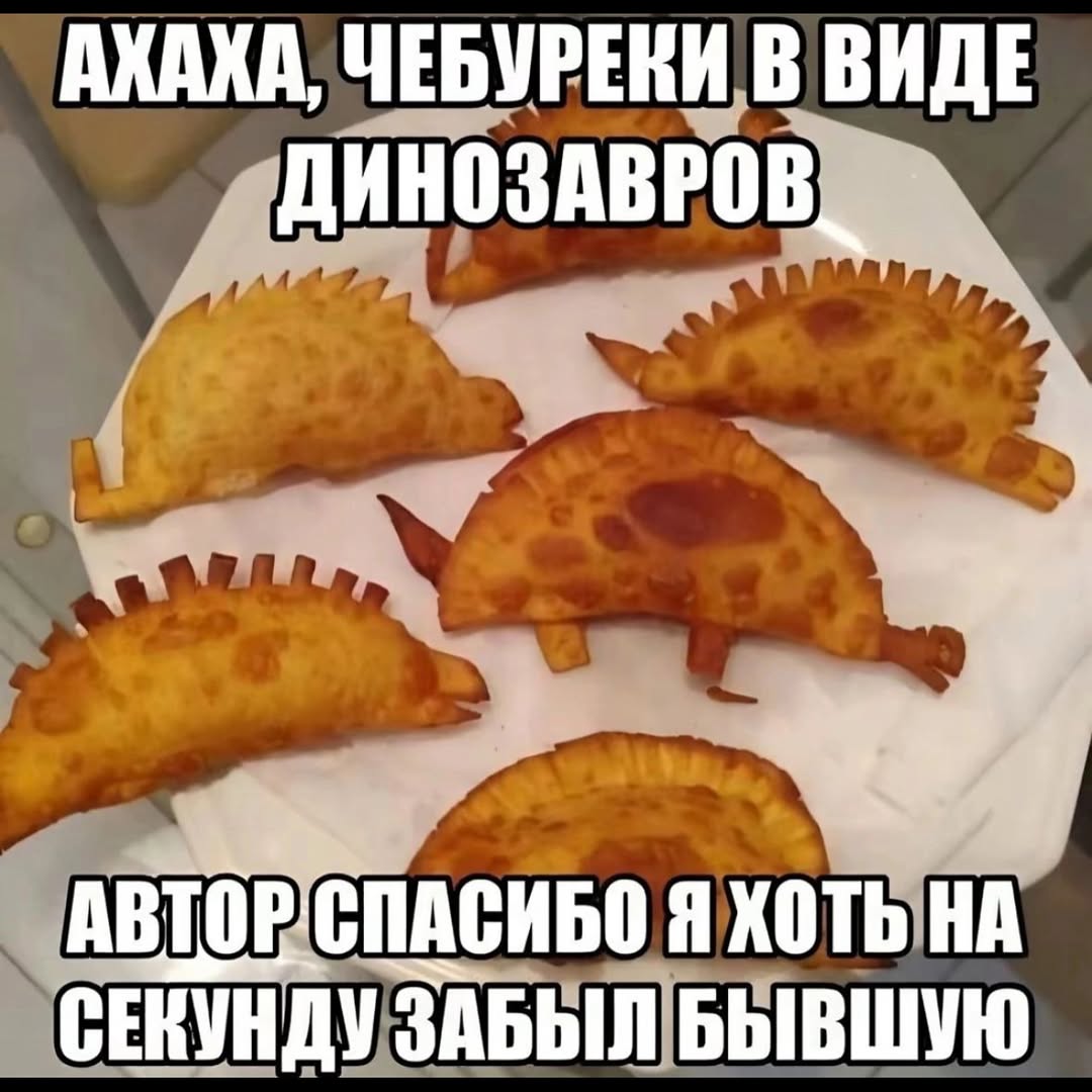 AXAXA, ЧЕБУРЕКИ В ВИДЕ ДИНОЗАВРОВ АВТОР. СПАСИБО ЯХОТЬ НА СЕКУНДУ ЗАБЫЛ БЫВШУЮ
