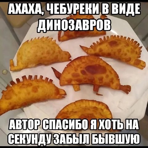 AXAXA, ЧЕБУРЕКИ В ВИДЕ ДИНОЗАВРОВ АВТОР. СПАСИБО ЯХОТЬ НА СЕКУНДУ ЗАБЫЛ БЫВШУЮ