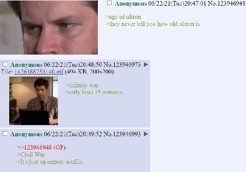 О Anonymous 06/22/21(Tue)20:47:01 No.123946948 >age of ultron >they never tell you how old ultron is О Anonymous 06/22/21(Tue)20:48:50 File: (494 a >infinity war >only lasts 15 minutes О Anonymous 06/