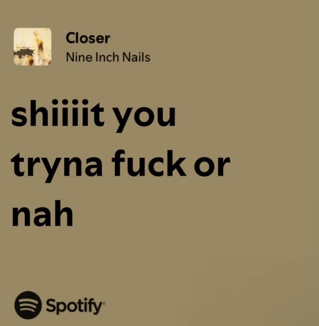 Closer Nine Inch Nails shiilit you tryna fuck or nah 6 Spotify