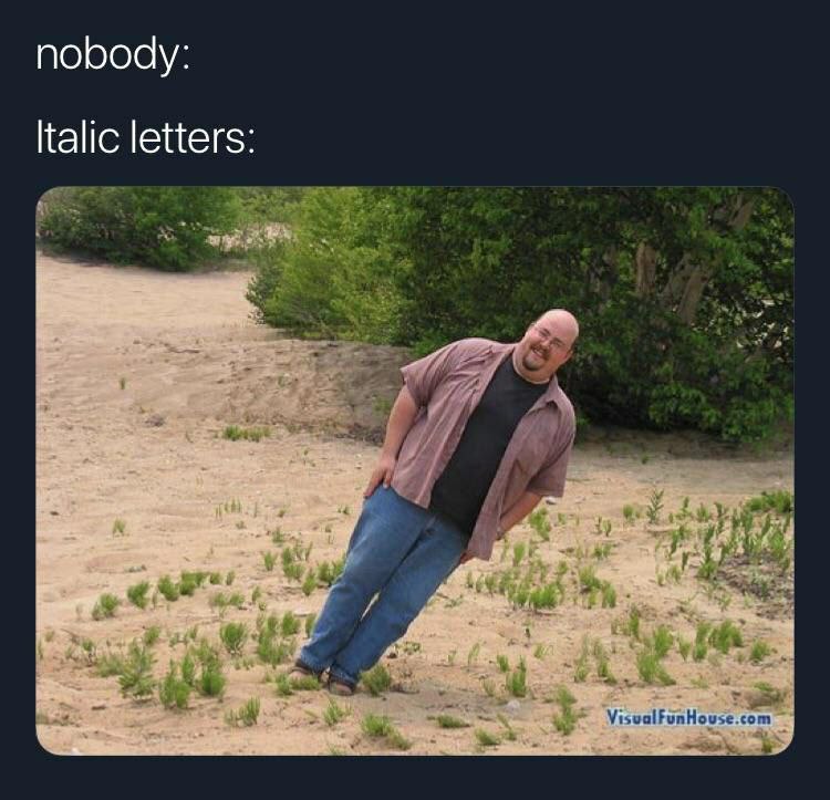 nobody: Italic letters: