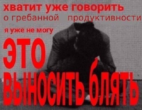 хватит уже говорить о гребанной продуктивности я уже не могу 4