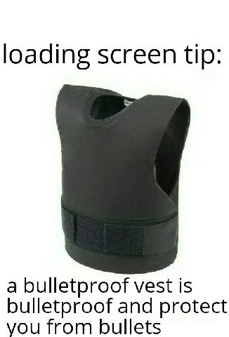 loading screen tip: a bulletproof vest is bulletproof and protect you from bullets