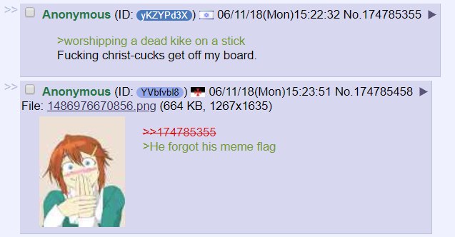 Anonymous 06/11/18(Моп)15:22:32 No.174785355 >worshipping a dead kike on а stick Fucking christ-cucks get off my board. Anonymous 06/11/18(Моп)15:23:51 No.174785458 File: (664 >He forgot his meme flag