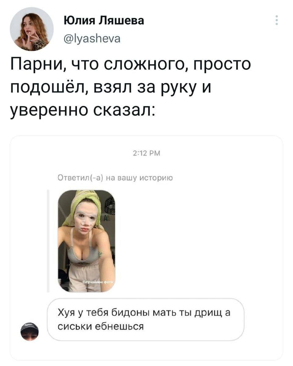 Юлия Ляшева @lyasheva Парни, что сложного, просто подошёл, взял за руку и уверенно сказал: Ответил(-а) на вашу историю Хуя у тебя бидоны мать ты дрищ а сиськи ебнешься