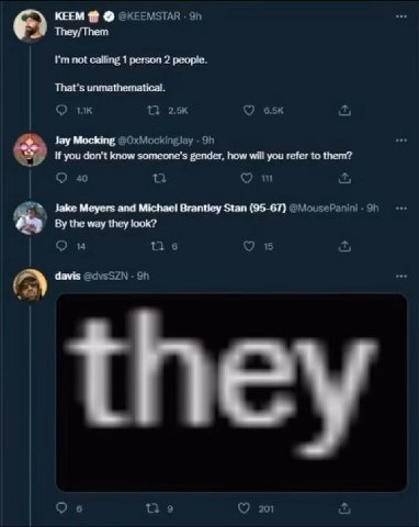 КЕЕМ @KEEMSTAR They/Them not calling 1 person 2 people. That’s unmathematical. так {3 Jay Mocking If you don't know someone's gender, how will you refer to them? 40 Jake Meyers and Michael Stan (95-67