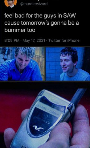 @murderwizard feel bad for the guys in SAW Cause tomorrow’s gonna bea bummer too 8:08 May 17, 2021 Twitter for iPhone я 1